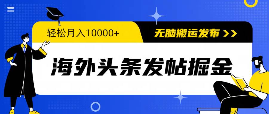 海外头条发帖掘金，轻松月入10000+，无脑搬运发布，新手小白无门槛-忘忧资源库