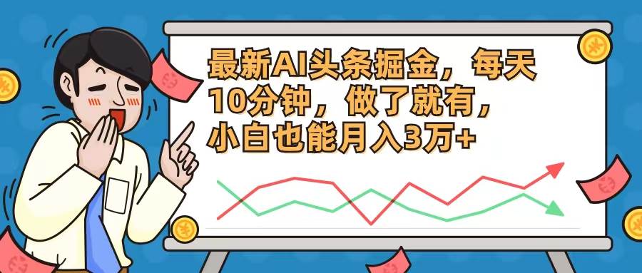 最新AI头条掘金，每天10分钟，做了就有，小白也能月入3万+-忘忧资源库