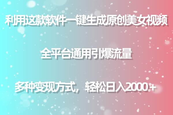 利用这款软件一键生成原创美女视频 全平台通用引爆流量 多种变现日入2000＋-忘忧资源库