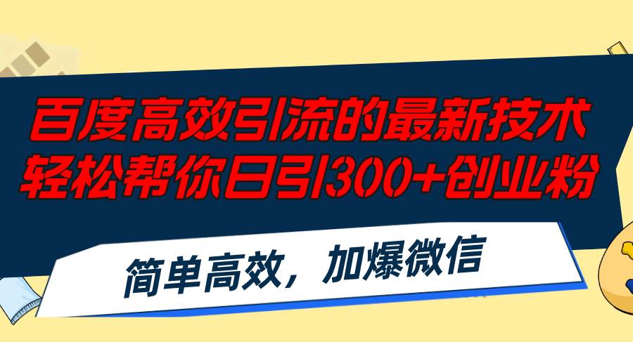 百度高效引流的最新技术,轻松帮你日引300+创业粉,简单高效，加爆微信-忘忧资源库